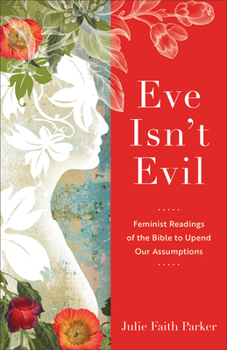 Paperback Eve Isn't Evil: Feminist Readings of the Bible to Upend Our Assumptions Book