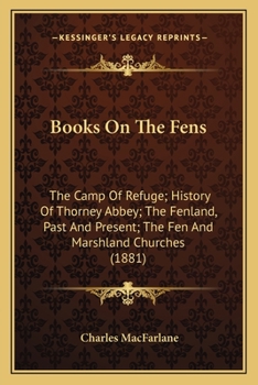 Books On The Fens: The Camp Of Refuge; History Of Thorney Abbey; The Fenland, Past And Present; The Fen And Marshland Churches