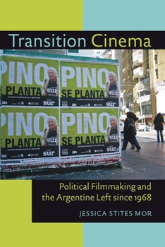 Transition Cinema: Political Filmmaking and the Argentine Left since 1968 - Book  of the Illuminations: Cultural Formations of the Americas