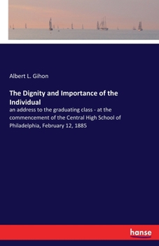 Paperback The Dignity and Importance of the Individual: an address to the graduating class - at the commencement of the Central High School of Philadelphia, Feb Book