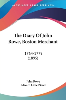 The Diary of John Rowe, a Boston Merchant, 1764-1779