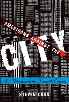 Paperback Americans Against the City: Anti-Urbanism in the Twentieth Century Book