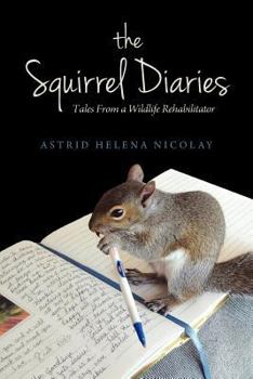 Paperback The Squirrel Diaries: Tales from a Wildlife Rehabilitator Book