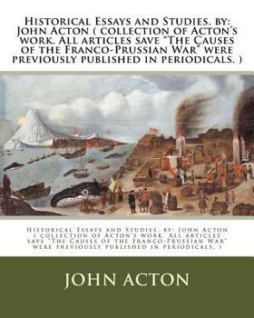 Paperback Historical Essays and Studies. by: John Acton ( collection of Acton's work. All articles save "The Causes of the Franco-Prussian War" were previously Book