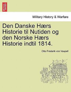Paperback Den Danske Hærs Historie til Nutiden og den Norske Hærs Historie indtil 1814. Forste Del [Danish] Book