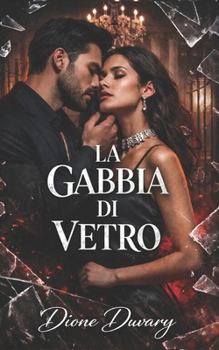 LA GABBIA DI VETRO: Dark Romance: un miliardario possessivo, la mafia e una seconda occasione per l'amore (Dark Romance: Uomini Dominanti, Ossessione ... Psicologico Intenso) (Italian Edition)