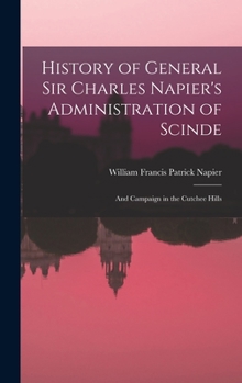 Hardcover History of General Sir Charles Napier's Administration of Scinde: And Campaign in the Cutchee Hills Book