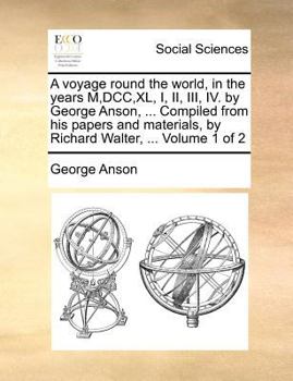 Paperback A Voyage Round the World, in the Years M, DCC, XL, I, II, III, IV. by George Anson, ... Compiled from His Papers and Materials, by Richard Walter, ... Book