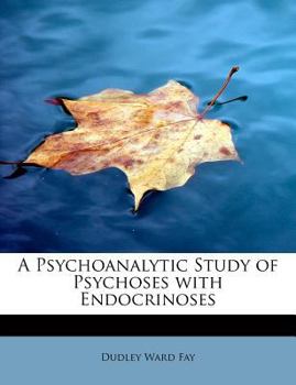 A Psychoanalytic Study of Psychoses with Endocrinoses