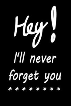 Hey I'll never forgot you.: 6 x 9 Internet usernames and password logbook Protect Private Information Keeper Funny Quote Design with White Alphabet on Black Cover