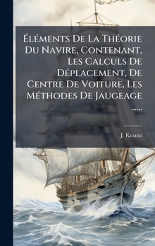 Ã lÃ(c)ments De La ThÃ(c)orie Du Navire, Contenant, Les Calculs De DÃ(c)placement, De Centre De Voiture, Les MÃ(c)thodes De Jaugeage ...... (French Edition)