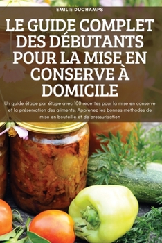 Paperback Le Guide Complet Des Débutants Pour La Mise En Conserve À Domicile [French] Book