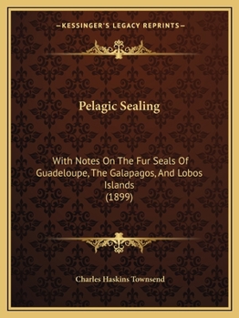 Paperback Pelagic Sealing: With Notes On The Fur Seals Of Guadeloupe, The Galapagos, And Lobos Islands (1899) Book