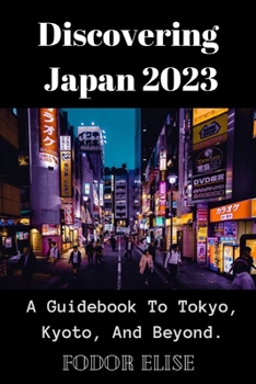 Paperback Discovering Japan 2023: A Guidebook To Tokyo, Kyoto, And Beyond. Book