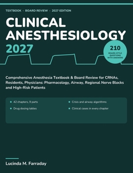 Clinical Anesthesiology 2027: Comprehensive Anesthesia Textbook & Board Review for CRNAs, Residents, Physicians: Pharmacology, Airway, Regional Nerve Blocks and High-Risk Patients