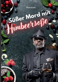 Süßer Mord mit Himbeersoße: Mörderisch gute Rezepte, gewürzt mit spannenden Krimi-Geschichten