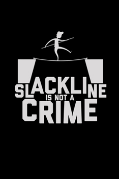 Slackline is not a crime: 6x9 Slacklining | dotgrid | dot grid paper | notebook | notes