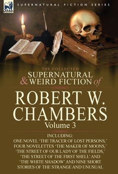 Hardcover The Collected Supernatural and Weird Fiction of Robert W. Chambers: Volume 3-Including One Novel 'The Tracer of Lost Persons, ' Four Novelettes 'The M Book