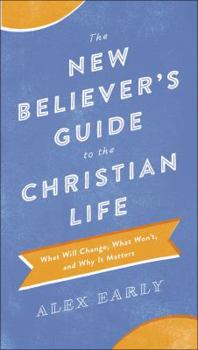 Paperback The New Believer's Guide to the Christian Life: What Will Change, What Won't, and Why It Matters Book