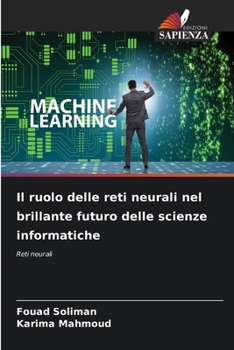 Il ruolo delle reti neurali nel brillante futuro delle scienze informatiche (Italian Edition)
