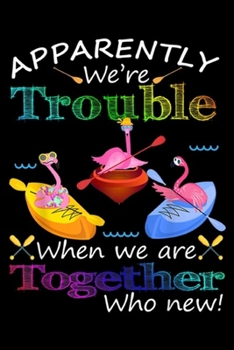 Paperback Apparently We're Trouble When We Are Together who new!: Apparently we're trouble when we are together Kayak Flamingo Journal/Notebook Blank Lined Rule Book