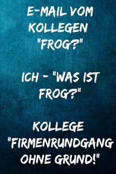 E-Mail vom Kollegen: "FROG?" - Ich: "Was ist FROG?" Kollege: "Firmenrundgang ohne Grund!": Terminplaner 2020 mit lustigem Spruch  - Geschenk für Büro, ... Wochenplaner, Jahresplaner, (German Edition)
