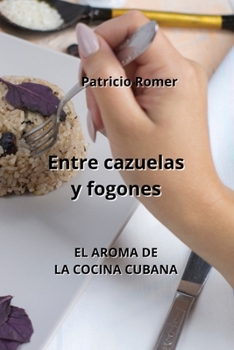 Paperback Entre cazuelas y fogones: El Aroma de la Cocina Cubana [Spanish] Book