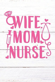 Wife Mom Nurse: Nurse Journal / Notebook / Diary - Funny Quote Nurse Gift for School, Work, Birthday, or Christmas