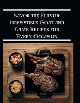 Savor the Flavor: Irresistible Goat and Lamb Recipes for Every Occasion