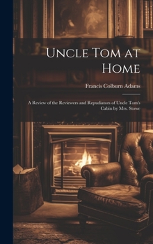 Hardcover Uncle Tom at Home: A Review of the Reviewers and Repudiators of Uncle Tom's Cabin by Mrs. Stowe Book
