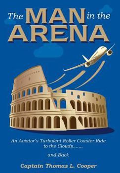 Hardcover The Man in the Arena: The Story of an Aviator's Roller-Coaster Ride to the Clouds and Back Book