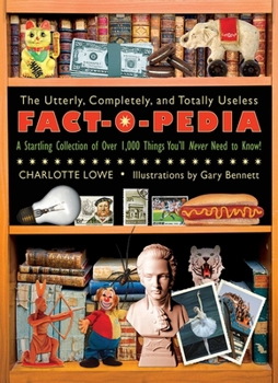 Paperback The Utterly, Completely, and Totally Useless Fact-O-Pedia: A Startling Collection of Over 1,000 Things You'll Never Need to Know Book