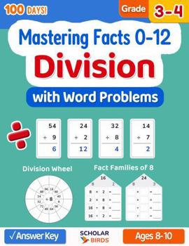 Division Workbook for Grade 3-4: Mastering Facts 0-12 (with Word Problems, Fact Family House, Answer Key), Reproducible Practice Problems, Ages 8-10: 100 Days Math Worksheets, Math Drills