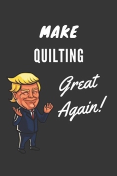 Paperback Make Quilting Great Again Notebook: Trump Gag Gift, Lined Journal, 120 Pages, 6 x 9, Matte Finish Book