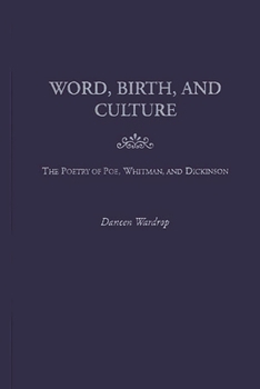 Hardcover Word, Birth, and Culture: The Poetry of Poe, Whitman, and Dickinson Book