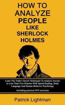 Paperback How to Analyze People Like Sherlock Holmes: Learn The Trade's Secret Techniques To Analyze Anyone In Less Than Five Minutes With Speed Reading, Body L Book