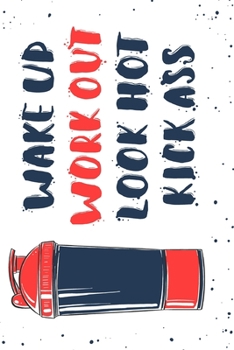 Wake Up, Work Out, Look Hot, Kick Ass: Weekly Workout Log & Training Journal for Men and Women, Motivational Word Art Cover, 150 Pages, 6 x 9 Inches