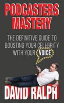 Paperback Podcasters Mastery: The Definitive Guide To Boosting Your Celebrity With Your Voice Book