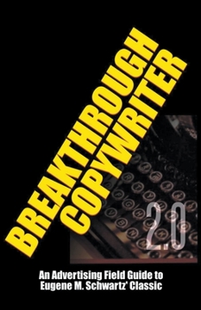 Paperback Breakthrough Copywriter 2.0: An Advertising Field Guide to Eugene M. Schwartz' Classic Book