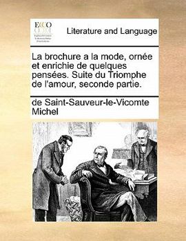 Paperback La Brochure a la Mode, Ornee Et Enrichie de Quelques Pensees. Suite Du Triomphe de L'Amour, Seconde Partie. [French] Book