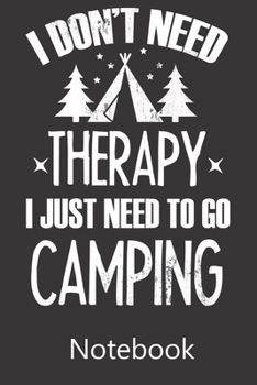 I Don't Need Therapy I Just Need To Do Camping: Notebook, Composition Book for School Diary Writing Notes, Taking Notes, Recipes, Sketching, Writing, Organizing, Christmas Birthday Gifts