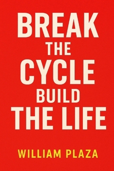 Break The Cycle, Build The Life: A No-BS Guide to Letting Go of What’s Holding You Back and Creating the Life You Actually Want