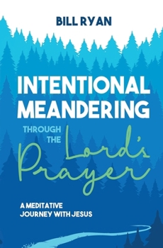 Paperback Intentional Meandering Through the Lord's Prayer: A Meditative Journey with Jesus Book
