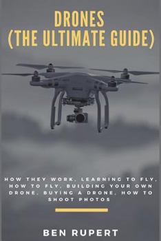 Paperback Drones (the Ultimate Guide): How They Work, Learning to Fly, How to Fly, Building Your Own Drone, Buying a Drone, How to Shoot Photos Book