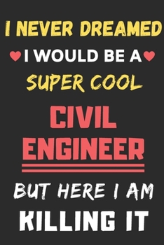 Paperback I Never Dreamed I Would Be A Super Cool Civil Engineer But Here I Am Killing It: lined notebook, Funny Civil Engineer gift Book