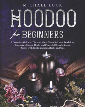 Paperback Hoodoo for Beginners: A Complete Guide to Discover the African Spiritual Traditions, Property of Magic Herbs and Powerful Rituals. Simple Sp Book