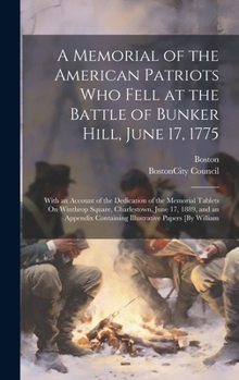 Hardcover A Memorial of the American Patriots Who Fell at the Battle of Bunker Hill, June 17, 1775: With an Account of the Dedication of the Memorial Tablets On Book