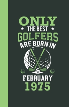 Only the best golfers are born in February 1975: Lined Notebook / Journal, 110 Pages, 5,5" x8,5", Soft Cover, Matte Finish, funny golfers gifts