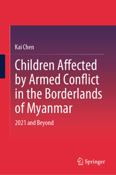 Hardcover Children Affected by Armed Conflict in the Borderlands of Myanmar: 2021 and Beyond Book