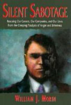 Hardcover Silent Sabotage: Rescuing Our Careers, Our Companies, and Our Lives from the Creeping Paralysis of Anger and Bitterne Book